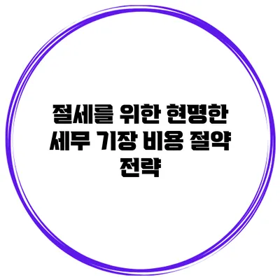 절세를 위한 현명한 세무 기장 비용 절약 전략