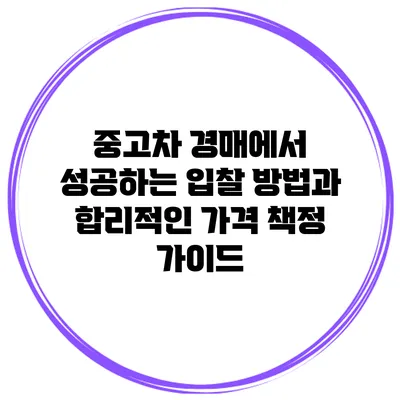중고차 경매에서 성공하는 입찰 방법과 합리적인 가격 책정 가이드