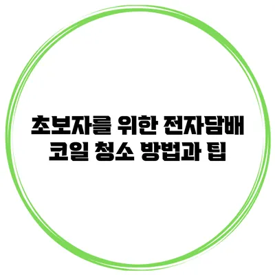 초보자를 위한 전자담배 코일 청소 방법과 팁
