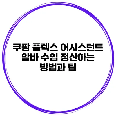 쿠팡 플렉스 어시스턴트 알바 수입 정산하는 방법과 팁