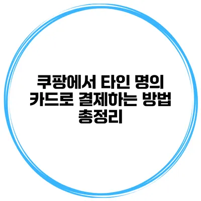 쿠팡에서 타인 명의 카드로 결제하는 방법 총정리