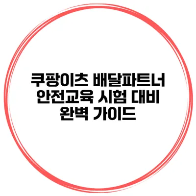 쿠팡이츠 배달파트너 안전교육 시험 대비 완벽 가이드