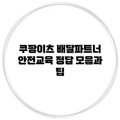 쿠팡이츠 배달파트너 안전교육 정답 모음과 팁