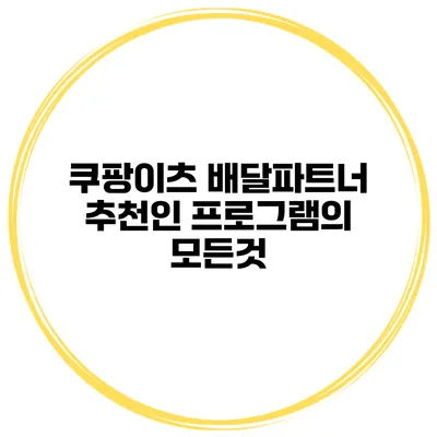 쿠팡이츠 배달파트너 추천인 프로그램의 모든것