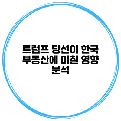트럼프 당선이 한국 부동산에 미칠 영향 분석