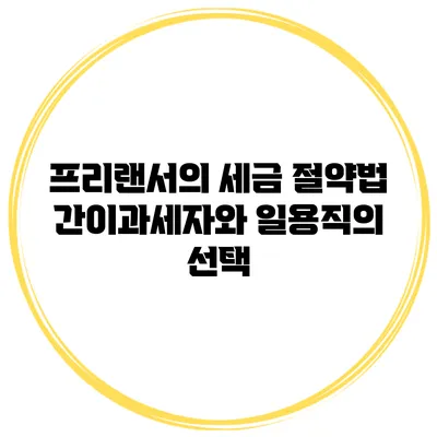 프리랜서의 세금 절약법: 간이과세자와 일용직의 선택