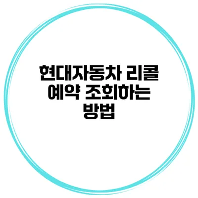 현대자동차 리콜 예약 조회하는 방법