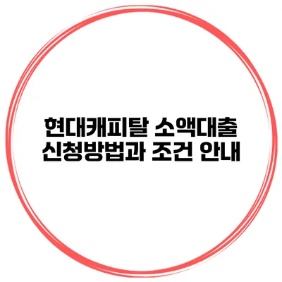 현대캐피탈 소액대출 신청방법과 조건 안내