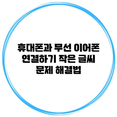 휴대폰과 무선 이어폰 연결하기: 작은 글씨 문제 해결법
