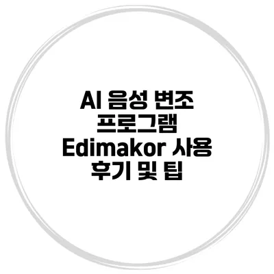 AI 음성 변조 프로그램 Edimakor 사용 후기 및 팁