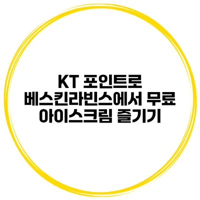 KT 포인트로 베스킨라빈스에서 무료 아이스크림 즐기기
