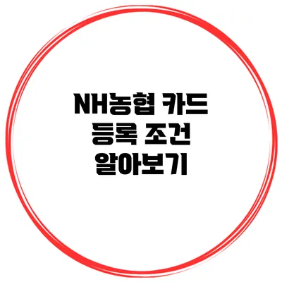 NH농협 카드 등록 조건 알아보기