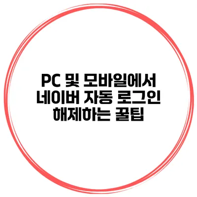 PC 및 모바일에서 네이버 자동 로그인 해제하는 꿀팁