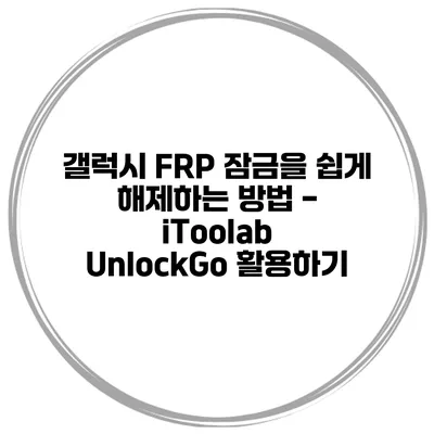 갤럭시 FRP 잠금을 쉽게 해제하는 방법 - iToolab UnlockGo 활용하기