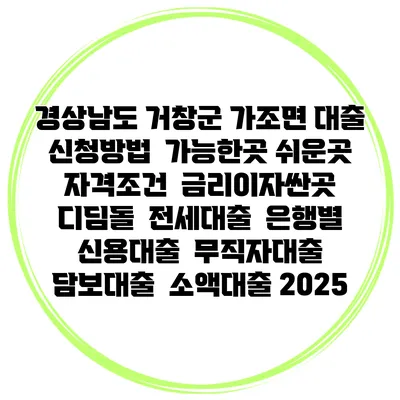 경상남도 거창군 가조면 대출 신청방법 | 가능한곳 쉬운곳 | 자격조건 | 금리이자싼곳 | 디딤돌 | 전세대출 | 은행별 신용대출 | 무직자대출 | 담보대출 | 소액대출 2025