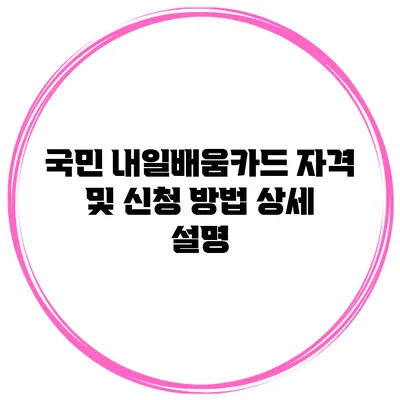 국민 내일배움카드 자격 및 신청 방법 상세 설명