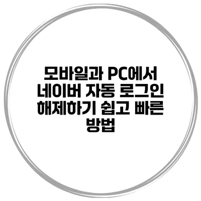 모바일과 PC에서 네이버 자동 로그인 해제하기: 쉽고 빠른 방법