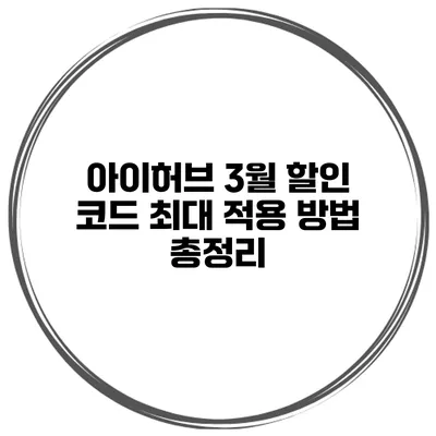 아이허브 3월 할인 코드 최대 적용 방법 총정리