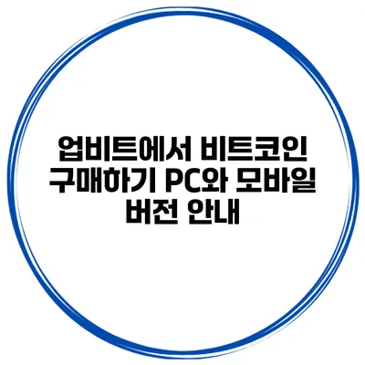 업비트에서 비트코인 구매하기: PC와 모바일 버전 안내