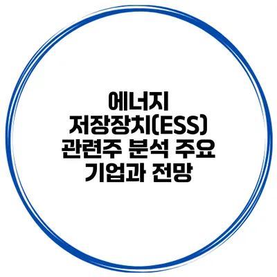 에너지 저장장치(ESS) 관련주 분석 주요 기업과 전망