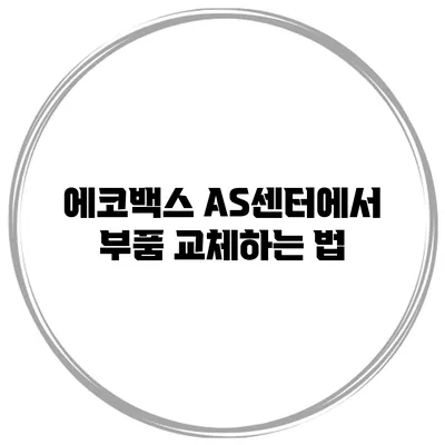 에코백스 AS센터에서 부품 교체하는 법