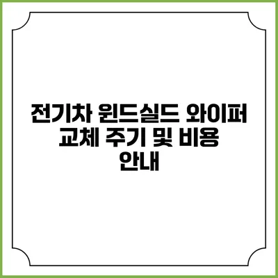 전기차 윈드실드 와이퍼 교체 주기 및 비용 안내