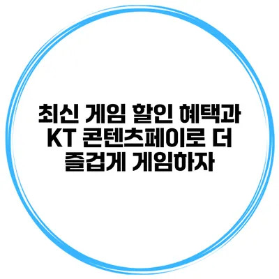 최신 게임 할인 혜택과 KT 콘텐츠페이로 더 즐겁게 게임하자