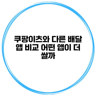 쿠팡이츠와 다른 배달 앱 비교: 어떤 앱이 더 쌀까?
