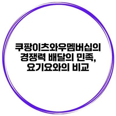 쿠팡이츠와우멤버십의 경쟁력: 배달의 민족, 요기요와의 비교