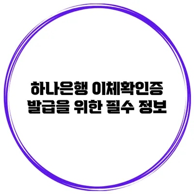 하나은행 이체확인증 발급을 위한 필수 정보