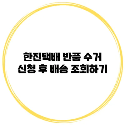한진택배 반품 수거 신청 후 배송 조회하기
